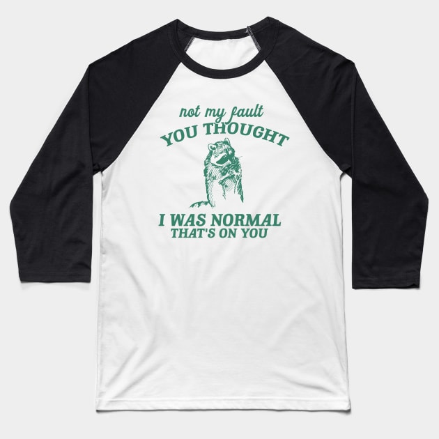 Not My Fault You Thought I Was Normal That's On You, Funny Sarcastic Racoon Hand Drawn Baseball T-Shirt by Justin green